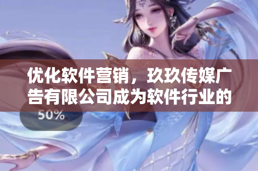 优化软件营销，玖玖传媒广告有限公司成为软件行业的推广领导者
