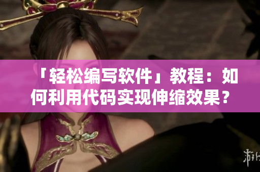 「轻松编写软件」教程：如何利用代码实现伸缩效果？
