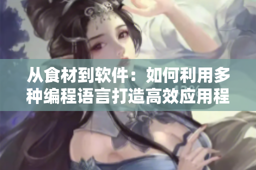 从食材到软件:如何利用多种编程语言打造高效应用程序? 从食材到软件:如何利用多种编程语言打造高效应用程序?