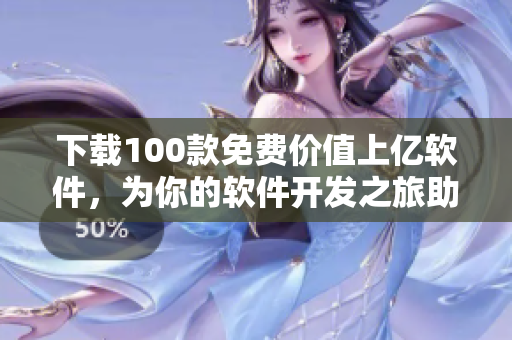 下载100款免费价值上亿软件,为你的软件开发之旅助力! 下载100款免费价值上亿软件,为你的软件开发之旅助力!