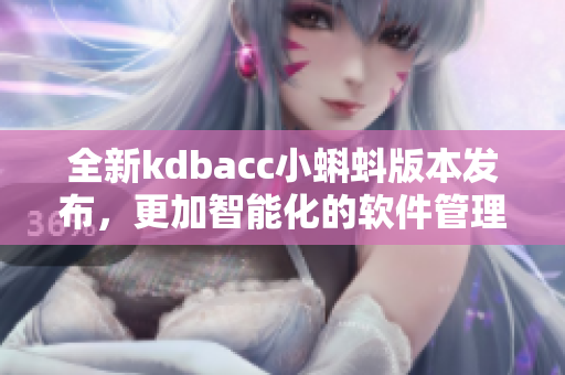 全新kdbacc小蝌蚪版本发布，更加智能化的软件管理体验！