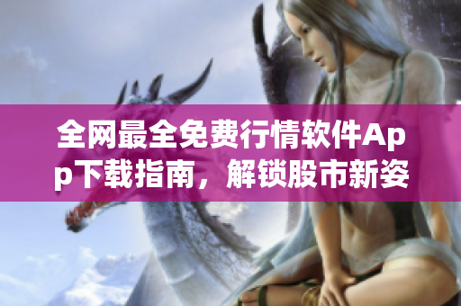 全网最全免费行情软件App下载指南,解锁股市新姿势! 全网最全免费行情软件App下载指南,解锁股市新姿势!