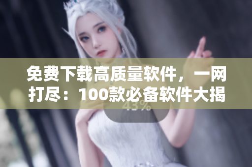 免费下载高质量软件，一网打尽：100款必备软件大揭秘