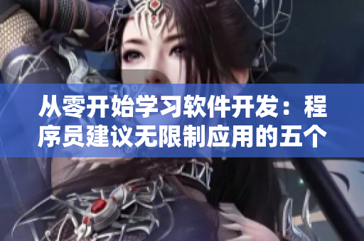 从零开始学习软件开发:程序员建议无限制应用的五个短视频 从零开始学习软件开发:程序员建议无限制应用的五个短视频