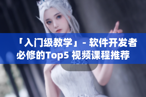 「入门级教学」- 软件开发者必修的Top5 视频课程推荐