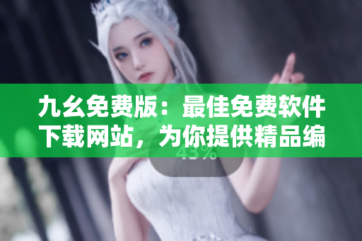 九幺免费版：最佳免费软件下载网站，为你提供精品编程工具和软件教程
