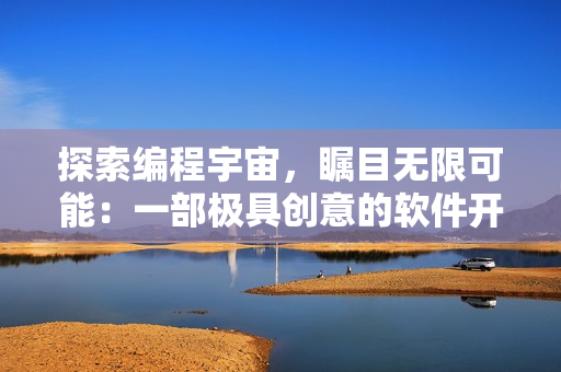 探索编程宇宙，瞩目无限可能：一部极具创意的软件开发纪录片