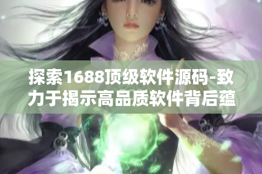 探索1688顶级软件源码-致力于揭示高品质软件背后蕴藏的代码
