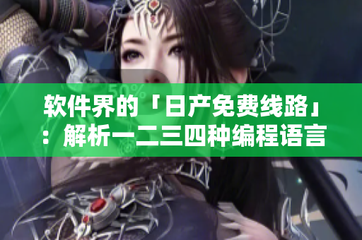 软件界的「日产免费线路」：解析一二三四种编程语言的异同