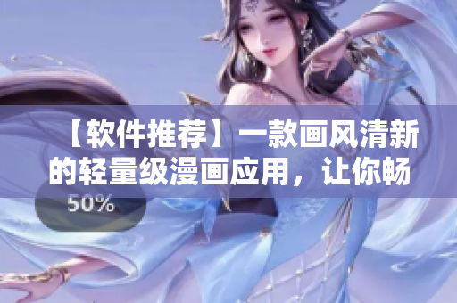 【软件推荐】一款画风清新的轻量级漫画应用，让你畅享阅读体验