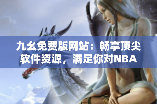 九幺免费版网站：畅享顶尖软件资源，满足你对NBA的热爱