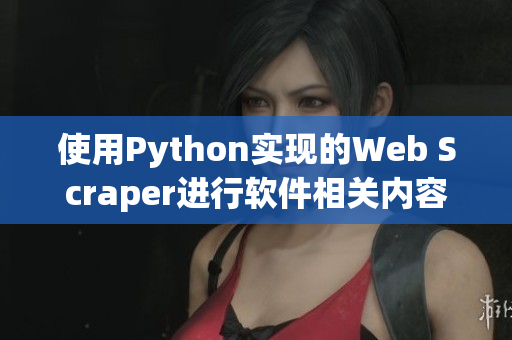 使用Python实现的Web Scraper进行软件相关内容的自动采集