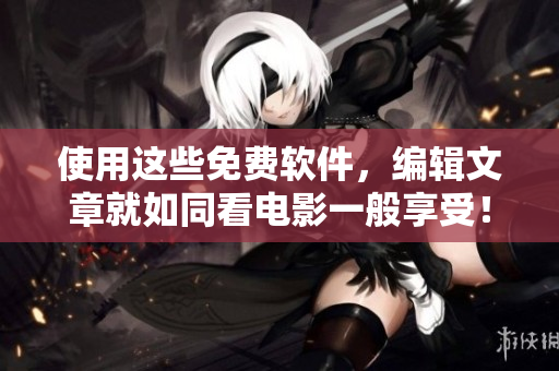 使用这些免费软件,编辑文章就如同看电影一般享受! 使用这些免费软件,编辑文章就如同看电影一般享受!