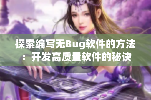 探索编写无Bug软件的方法：开发高质量软件的秘诀