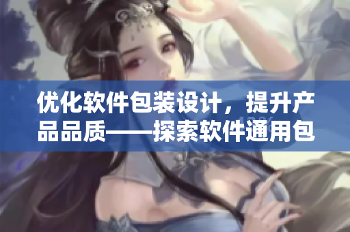 优化软件包装设计，提升产品品质——探索软件通用包装盒的设计与应用方法