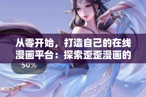 从零开始，打造自己的在线漫画平台：探索歪歪漫画的技术和创意创新