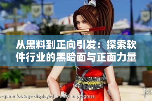 从黑料到正向引发:探索软件行业的黑暗面与正面力量 从黑料到正向引发:探索软件行业的黑暗面与正面力量