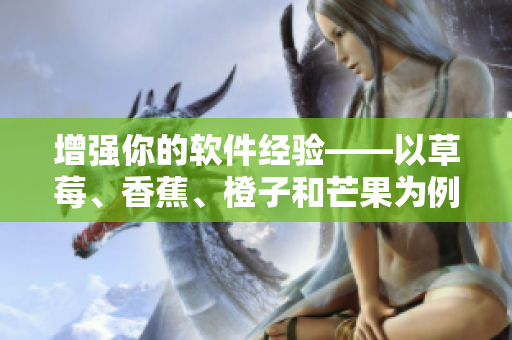 增强你的软件经验——以草莓、香蕉、橙子和芒果为例学习软件设计 增强你的软件经验——以草莓、香蕉、橙子和芒果为例学习软件设计