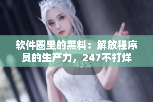 软件圈里的黑料：解放程序员的生产力，247不打烊