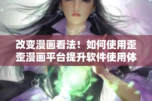 改变漫画看法！如何使用歪歪漫画平台提升软件使用体验