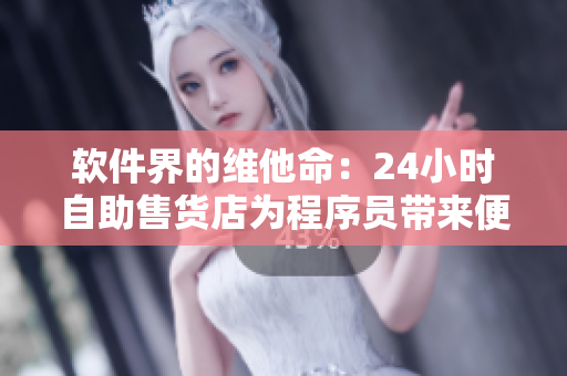 软件界的维他命：24小时自助售货店为程序员带来便利