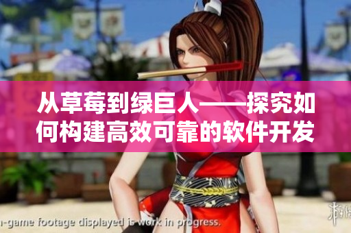 从草莓到绿巨人——探究如何构建高效可靠的软件开发周期 从草莓到绿巨人——探究如何构建高效可靠的软件开发周期