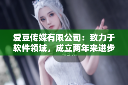 爱豆传媒有限公司:致力于软件领域,成立两年来进步神速 爱豆传媒有限公司:致力于软件领域,成立两年来进步神速