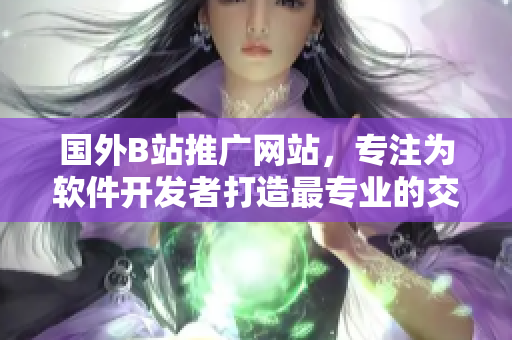 国外B站推广网站,专注为软件开发者打造最专业的交流社区 国外B站推广网站,专注为软件开发者打造最专业的交流社区