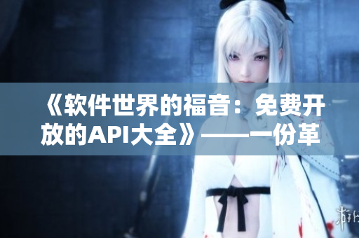 《软件世界的福音:免费开放的API大全》——一份革命性的资源清单 《软件世界的福音:免费开放的API大全》——一份革命性的资源清单