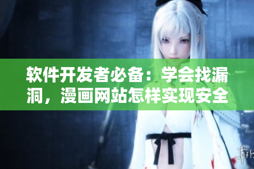 软件开发者必备：学会找漏洞，漫画网站怎样实现安全性？