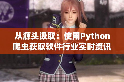 从源头汲取：使用Python爬虫获取软件行业实时资讯