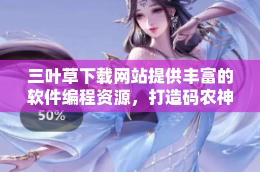 三叶草下载网站提供丰富的软件编程资源，打造码农神器，助力软件开发！
