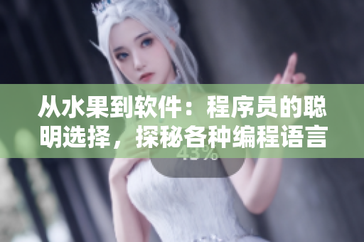 从水果到软件:程序员的聪明选择,探秘各种编程语言的优缺点 从水果到软件:程序员的聪明选择,探秘各种编程语言的优缺点