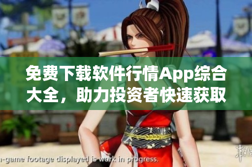 免费下载软件行情App综合大全,助力投资者快速获取实时行情数据 免费下载软件行情App综合大全,助力投资者快速获取实时行情数据