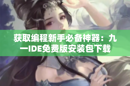 获取编程新手必备神器：九一IDE免费版安装包下载