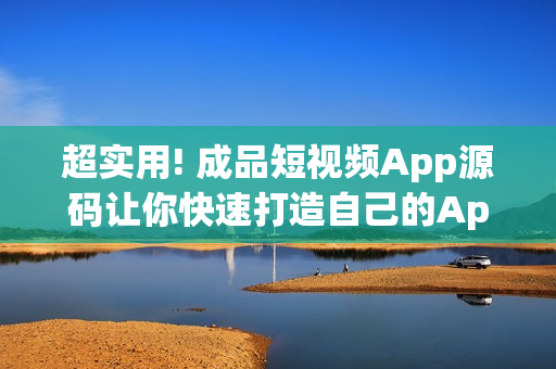 超实用! 成品短视频App源码让你快速打造自己的App 超实用! 成品短视频App源码让你快速打造自己的App