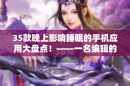 35款晚上影响睡眠的手机应用大盘点!——一名编辑的私人选辑 35款晚上影响睡眠的手机应用大盘点!——一名编辑的私人选辑