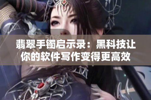 翡翠手镯启示录：黑科技让你的软件写作变得更高效