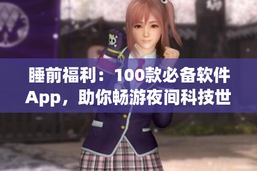 睡前福利:100款必备软件App,助你畅游夜间科技世界 睡前福利:100款必备软件App,助你畅游夜间科技世界
