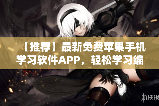 【推荐】最新免费苹果手机学习软件APP，轻松学习编写高质量软件！