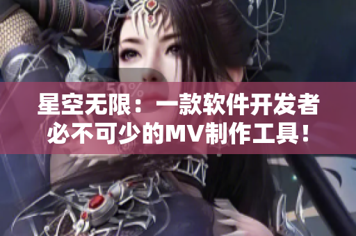 星空无限:一款软件开发者必不可少的MV制作工具! 星空无限:一款软件开发者必不可少的MV制作工具!