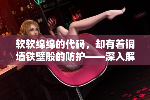 软软绵绵的代码，却有着铜墙铁壁般的防护——深入解析软件安全技术