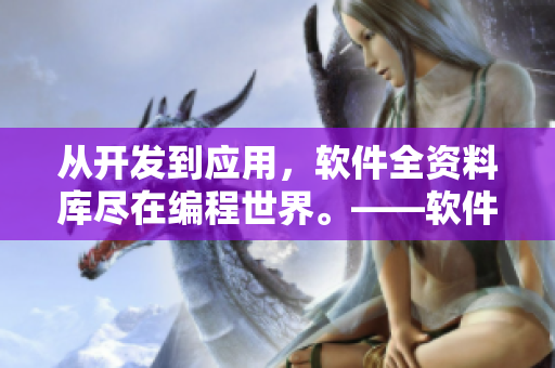 从开发到应用，软件全资料库尽在编程世界。——软件开发与应用大全