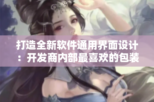 打造全新软件通用界面设计:开发商内部最喜欢的包装盒! 打造全新软件通用界面设计:开发商内部最喜欢的包装盒!