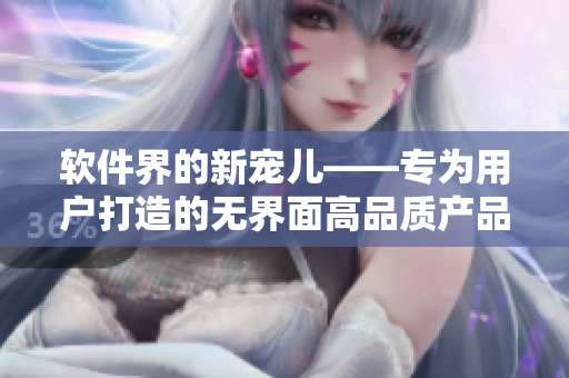 软件界的新宠儿——专为用户打造的无界面高品质产品