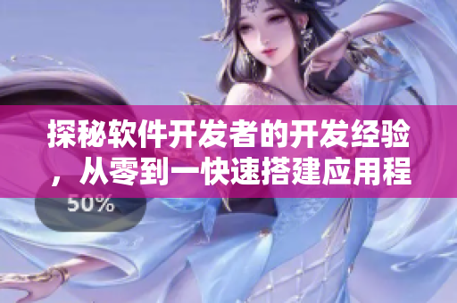 探秘软件开发者的开发经验,从零到一快速搭建应用程序! 探秘软件开发者的开发经验,从零到一快速搭建应用程序!