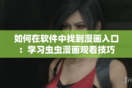 如何在软件中找到漫画入口：学习虫虫漫画观看技巧