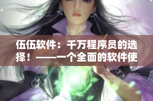 伍伍软件:千万程序员的选择!——一个全面的软件使用与评测平台 伍伍软件:千万程序员的选择!——一个全面的软件使用与评测平台