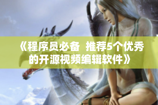 《程序员必备  推荐5个优秀的开源视频编辑软件》