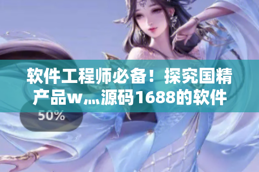 软件工程师必备！探究国精产品w灬源码1688的软件开发奥秘